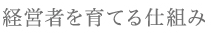 経営者を育てる仕組み